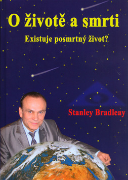 Kniha: O životě a smrti - Existuje posmrtný život? - Stanley Bradleay, Stanislav Brázda