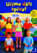 Kniha: Učíme děti zpívat - Hlasová výchova pomocí her pro děti od 5 do 11 let - Alena Tichá, Marie Tichá