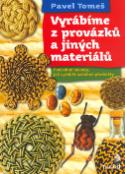 Kniha: Vyrábíme z provázku - Podrobné návody, jak vyrábět ozdobné předměty - Pavel Tomeš