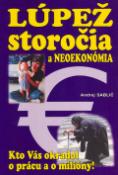 Kniha: Lúpež storočia a neoekonómia - Kto Vás okradol o prácu a o milióny! - Andrej Sablič