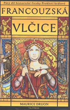 Kniha: Francouzská vlčice Prokletí králové 5. díl - Pátý díl historické fresky Prokletí králové - Maurice Druon