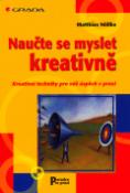 Kniha: Naučte se myslet kreativně - Kreativní techniky pro váš úspěch v praxi - Matthias Nöllke