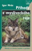 Kniha: Příhody z mysliveckého ráje - Obrazy ze života lesníků a pytláků - Igor Mráz