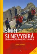 Kniha: Smrt si nevybírá - Dramatické záchranné akce v horách - Jaroslav Švorc