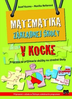 Kniha: Matematika základnej školy v kocke - Príprava na príjimacie skúšky na stredné školy - Monika Reiterová, Jozef Kuzma