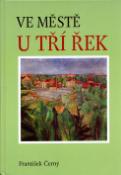 Kniha: Ve městě u tří řek - František Černý