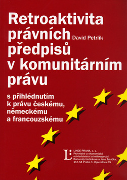 Kniha: Retroaktivita právních předpisů v komunitárním právu - s přihlédnutím k právu českému, německému a francouzskému - David Petrlík