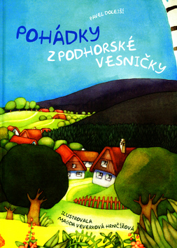 Kniha: Pohádky z podhorské vesničky - Sedmero pohádek pro malé i větší děti - Pavel Dolejší