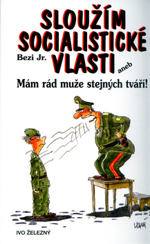 Kniha: Sloužím socialistické vlasti - Mám rád muže stejných tváří - Jr. Bezi, Lubomír Lichý