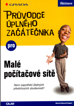 Kniha: Malé počítačové sítě - Průvodce úplného začátečníka - Mark Edward Soper