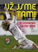 Kniha: Už jsme tam! - S Brücknerem na MS 2006 - Karel Felt, neuvedené