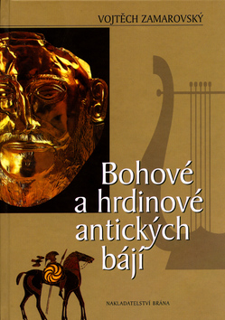 Kniha: Bohové a hrdinové antických bájí - Vojtěch Zamarovský