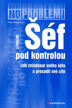 Kniha: Šéf pod kontrolou - Jak zvládnout svého šéfa a prosadit své cíle - Petra Begemann