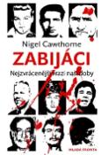 Kniha: Zabijáci - Nejzvrácenější vrazi naší doby - Nigel Cawthorne