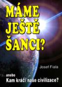 Kniha: Máme ještě šanci? Kam kráčí naše - anebo Kam kráčí naše civilizace? - Josef Fiala, Petr Fiala