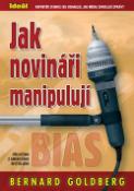 Kniha: Jak novináři manipulují - Reportér stanice CBS odhaluje, jak média zkreslují zprávy - Bernard Goldberg