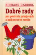 Kniha: Dobré rady - Pro pěstitele pokojových a balkonových rostlin - Richard Gabriel