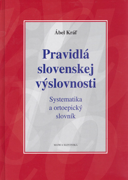 Kniha: Pravidlá slovenskej výslovnosti - Systematika a ortoepický slovník - Ábel Kráľ, Lubomír Král