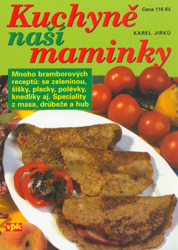 Kniha: Kuchyně naší maminky - Mnoho bramborových receptů: se zeleninou, šišky, placky, polévky, ... - Karel Jirků