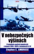 Kniha: V nebezpečných výšinách - O mladých mužích bojujících v letech 1944 - 1945 v bombardérech B-24 - Stephen E. Ambrose