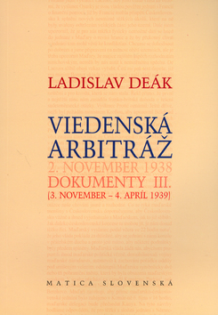 Kniha: Viedenská arbitráž - 2. november 1938 Dokumenty III. (3. november - 4. apríl 1939) - Ladislav Deák