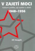 Kniha: V zajetí moci - Kulturní politika, její systém a aktéři 1948-1956 - Jiří Knapík, Jiří Slíva