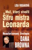 Kniha: Muž, který stvořil Šifru mistra Leonarda - Neautorizovaný životopis Dana Browna - Lisa Rogaková