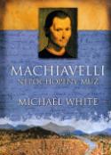 Kniha: Machiavelli Nepochopený muž - Michael White
