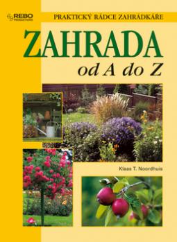 Kniha: Zahrada od A do Z - Praktický rádce zahradkáře - Klaas T. Noordhuis