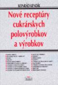 Kniha: Nové receptúry cukrárských polovýrobkov a výrobkov - Konrád Kendík