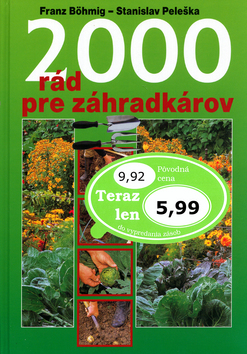 Kniha: 2000 rád pre záhradkárov - Najmodernejšia a najobsiahlejšia záhradkárska príručka. - Stanislav Peleška, Franz Böhmig