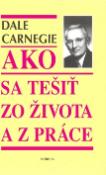 Kniha: Ako sa tešiť zo života a z práce - Dale Carnegie