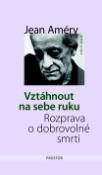 Kniha: Vztáhnout na sebe ruku - Rozprava o dobrovolné smrti - Jean Améry