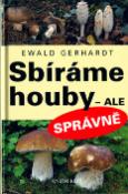 Kniha: Sbíráme houby - ale správně - Ewald Gerhardt