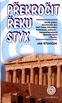 Kniha: Překročit řeku Styx - Devět přátel,devatenáct dní,čtyři tisíce kilometrů-nezapomenutelné dobrodružství - Jan Šťovíček