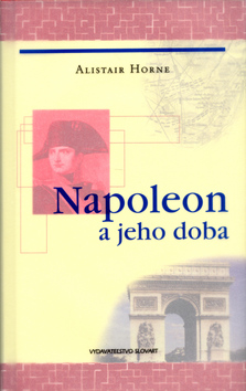 Kniha: Napoleon a jeho doba - Fakty minulosti - Horne Alistair