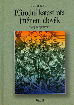 Kniha: Přírodní katastrofa jménem člověk - Vývoj bez pokroku - Fr. M. Wuketits