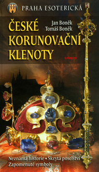 Kniha: České korunovační klenoty - Praha esoterická - Jan Boněk, Tomáš Boněk