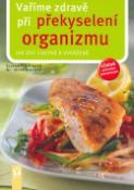 Kniha: Vaříme zdravě při překyselení organizmu - Jak jíst chutně a vyváženě - Elisabeth Fisherová, Gisela Fischerová, Irene Kührerová