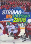Kniha: Stříbro MS Lotyšsko 2006 - Bezejmenní mladíci se probili až do finále hokejového MS - Martin Jelínek