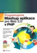 Kniha: Programujeme Mashup aplikace - pro Web 2.0 v PHP - Shu-Wai Chow