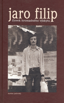 Kniha: Jaro Filip Člověk hromadného výskytu - Marian Jaroslavský, Marian Jaslovský