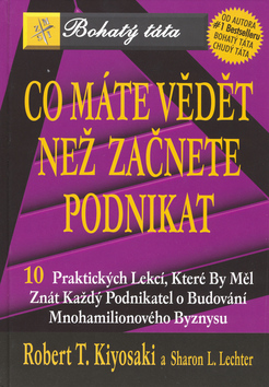 Kniha: Co máte vědět než začnete podnikat - Bohatý táta... - Robert T. Kiyosaki, Sharon L. Lechterová
