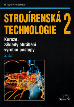 Kniha: Strojírenská technologie 2, 2. díl - Koroze, základy obrábění, výrobní postupy - Miroslav Hluchý, Jan Kolouch, Václav Haňek
