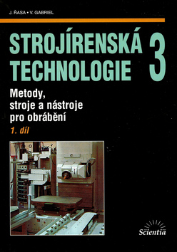 Kniha: Strojírenská technologie 3, 1. díl - Metody, stroje a nástroje pro obrábění - Jaroslav Řasa, Vladimír Gabriel