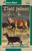 Kniha: Zlatí jeleni - Příběhy lesníků a myslivců z hájoven daleko od lidí - Anton Ábel