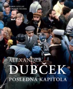 Kniha: Alexander Dubček - Posledná kapitola - Ľubomír Feldek, Karol Kállay, Fedor Kállay