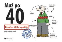 Kniha: Muž po 40 - Návod na údržbu a prežitie - Martin Baxendale