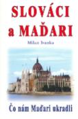 Kniha: Slováci a Maďari - Čo nám Maďari ukradli - Milan Ivanka
