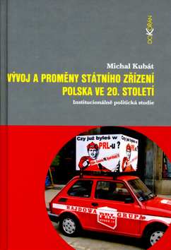 Kniha: Vývoj a proměny státního zřízení Polska ve 20. století - Institucionálně politická studie - Michal Kubát